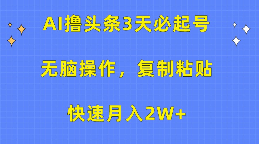AI撸头条3天必起号，无脑操作3分钟1条，复制粘贴轻松月入2W+-失落博客