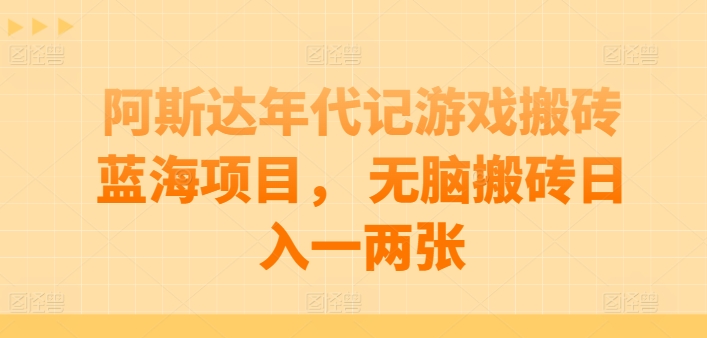 阿斯达年代记游戏搬砖蓝海项目， 无脑搬砖日入一两张-失落博客