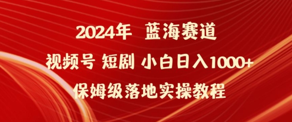 2024年视频号短剧新玩法小白日入1000+保姆级落地实操教程-失落博客