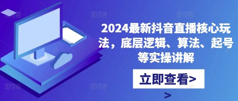 2024最新抖音直播核心玩法，底层逻辑、算法、起号等实操讲解-失落博客