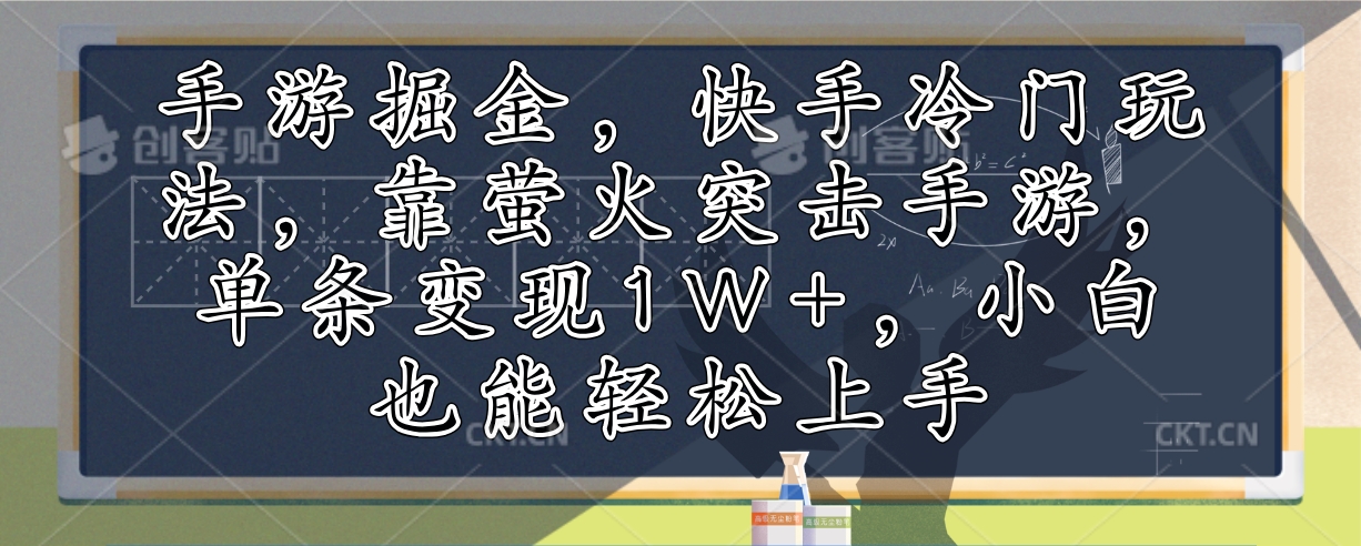 （12892期）手游掘金，快手冷门玩法，靠萤火突击手游，单条变现1W+，小白也能轻松上手-失落博客