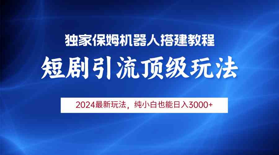 （9780期）2024短剧引流机器人玩法，小白月入3000+-失落博客