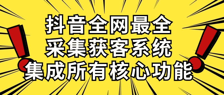 （10298期）抖音全网最全采集获客系统，集成所有核心功能，日引500+-失落博客