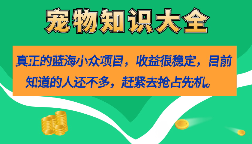 真正的蓝海小众项目，宠物知识大全，收益很稳定（教务+素材）-失落博客
