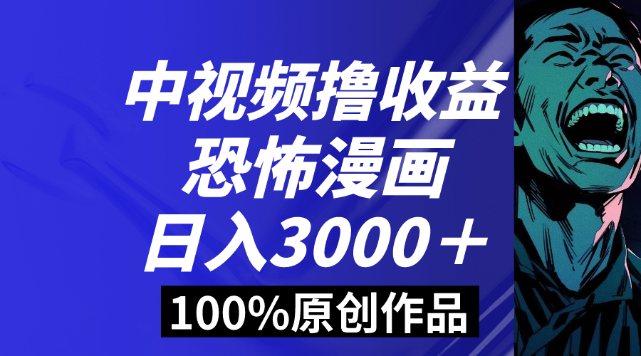 中视频恐怖漫画暴力撸收益，日入3000＋，100%原创玩法，小白轻松上手多-失落博客