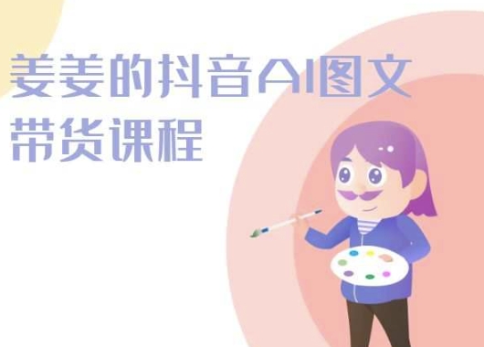 姜姜的抖音AI图文带货课程-姜姜抖音2024-失落博客