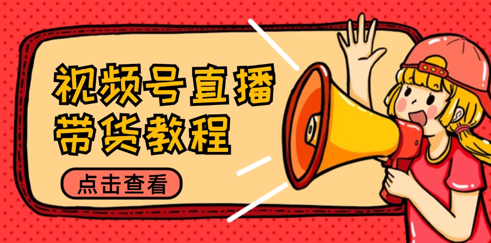 （12796期）视频号直播带货教程：选品思路与话术拆解/掌握多种带货套路/提升直播效果-失落博客