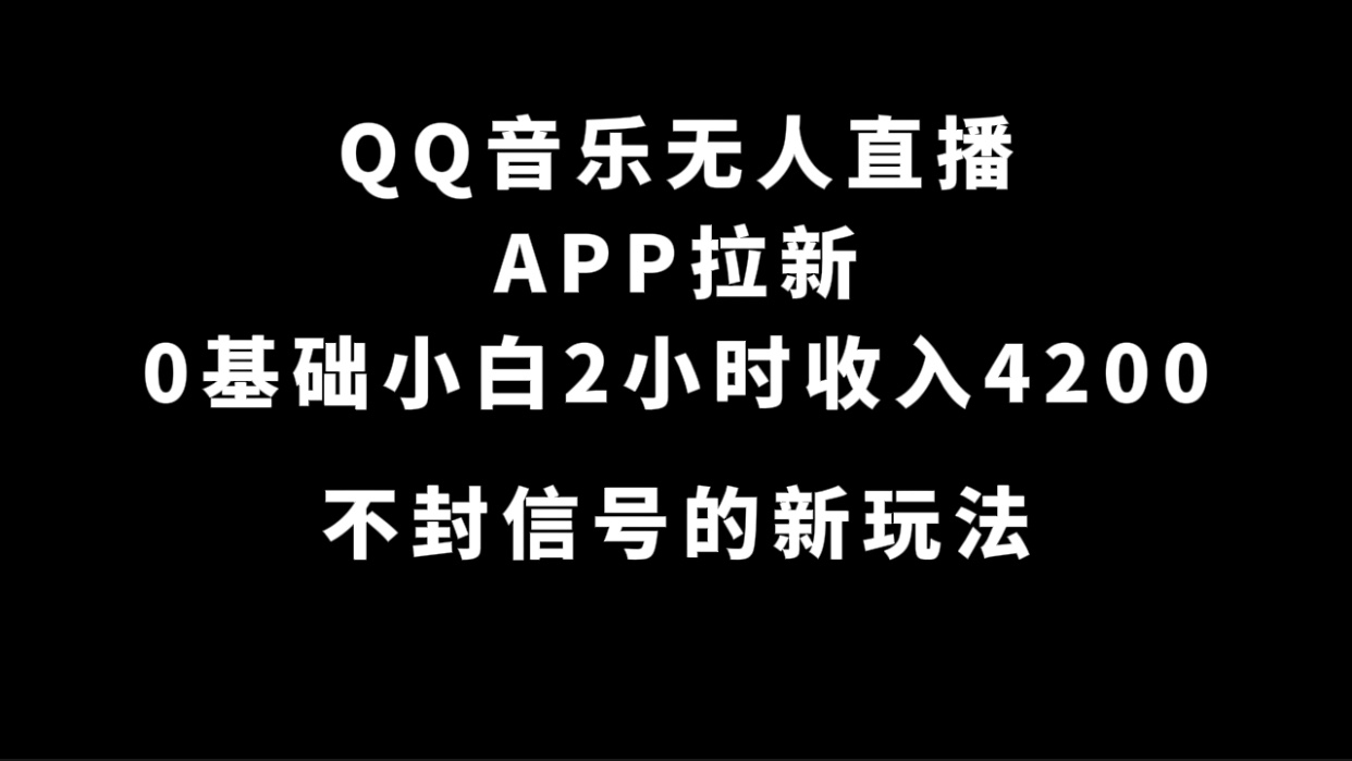QQ音乐无人直播APP拉新，0基础小白2小时收入4200 不封号新玩法(附500G素材)-失落博客