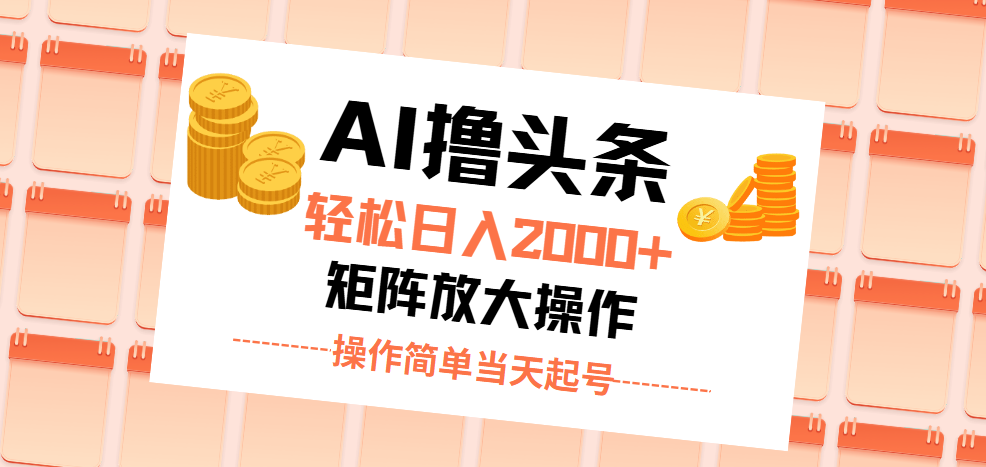 AI撸头条，轻松日入2000+无脑操作，当天起号，第二天见收益。-失落博客