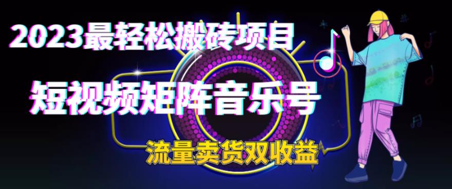 2023最轻松搬砖项目，短视频矩阵音乐号流量收益+卖货收益-失落博客