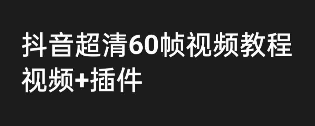 外面收费2300的抖音高清60帧视频教程，学会如何制作视频（教程+插件）-失落博客