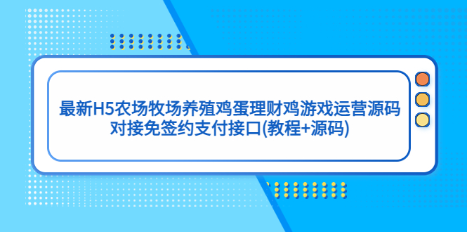 最新H5农场牧场养殖鸡蛋理财鸡游戏运营源码/对接免签约支付接口(教程+源码)-失落博客