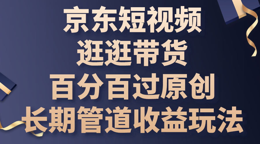 京东短视频逛逛带货，百分百过原创，长期管道收益玩法-失落博客