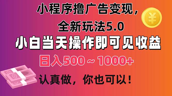 小程序撸广告变现，全新玩法5.0，小白当天操作即可上手，日收益 500~1000+-失落博客
