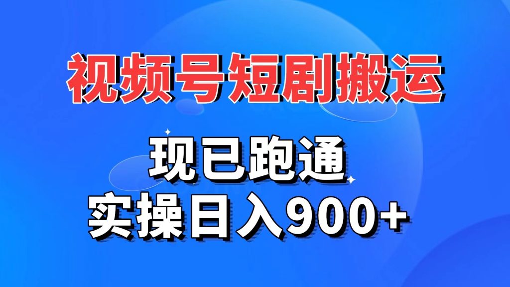 视频号短剧搬运，现已跑通。实操日入900+-失落博客